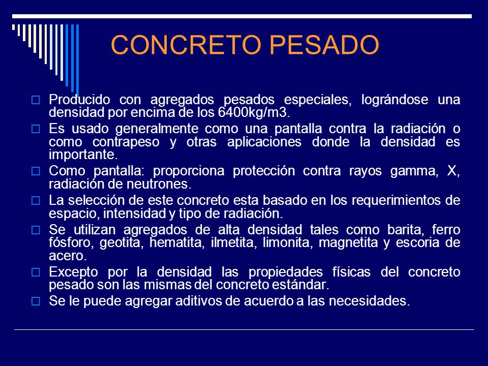 CONCRETO PESADO Producido con agregados pesados especiales, lográndose una densidad por encima de los 6400kg/m3.