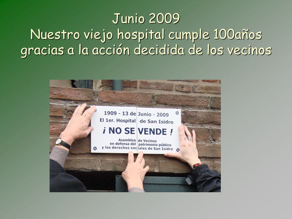 Junio 2009 Nuestro viejo hospital cumple 100años gracias a la acción decidida de los vecinos