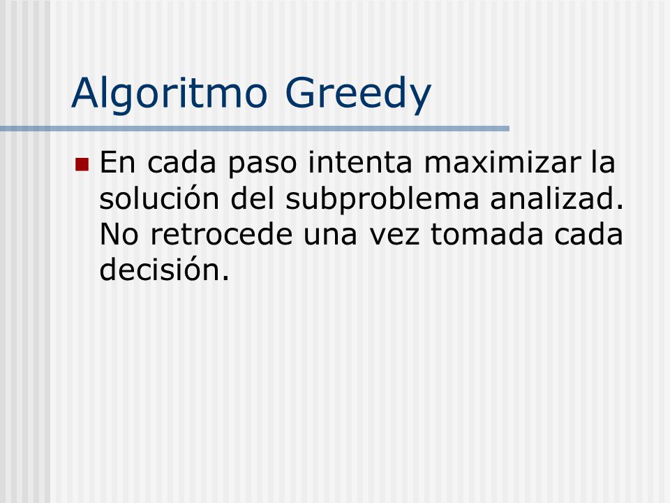 Algoritmo Greedy En cada paso intenta maximizar la solución del subproblema analizad.