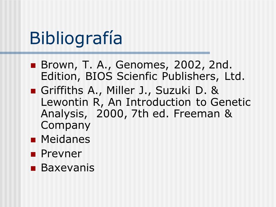 Bibliografía Brown, T. A., Genomes, 2002, 2nd. Edition, BIOS Scienfic Publishers, Ltd.