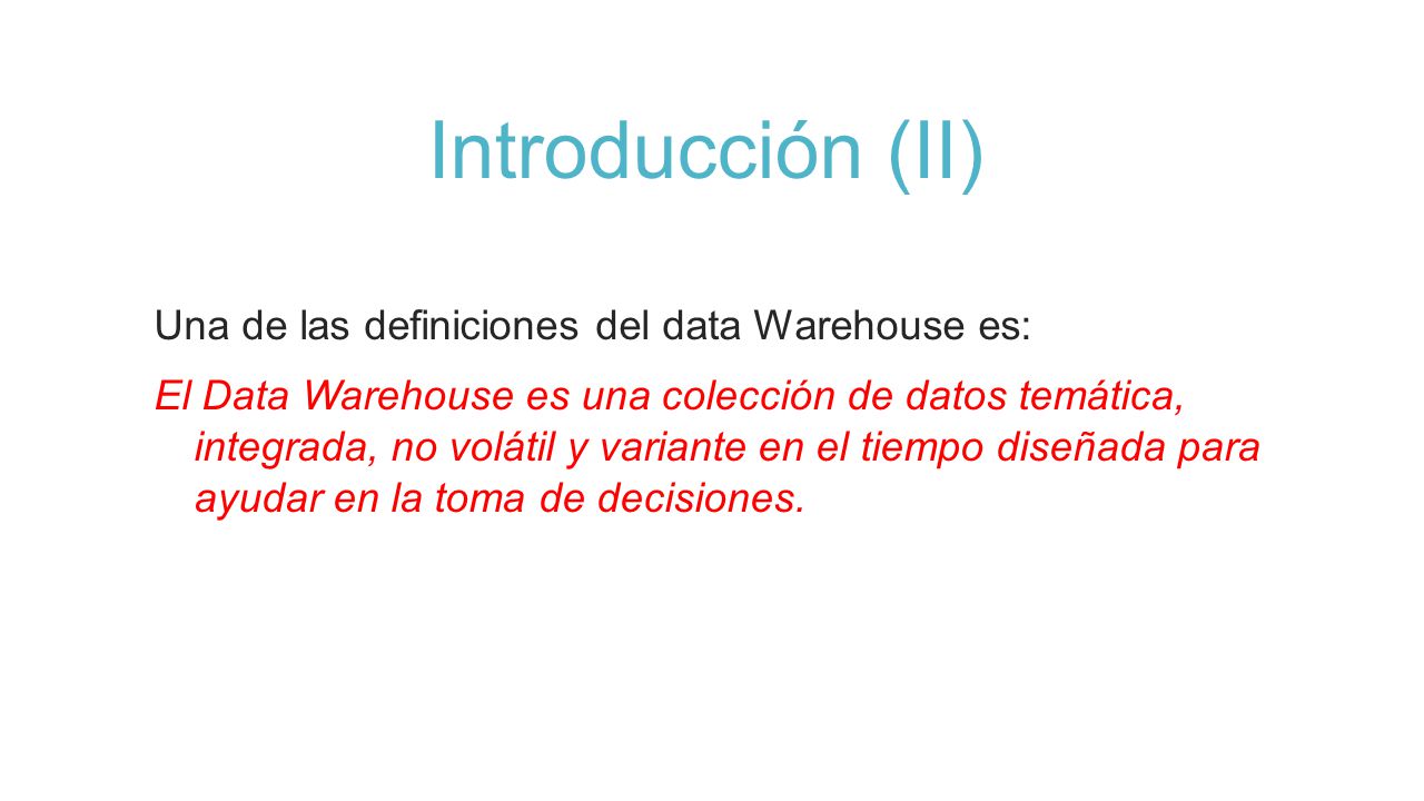 Introducción (II) Una de las definiciones del data Warehouse es: