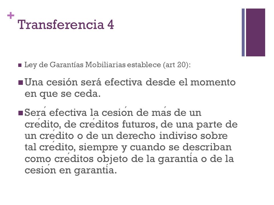 Transferencia 4 Ley de Garantías Mobiliarias establece (art 20): Una cesión será efectiva desde el momento en que se ceda.