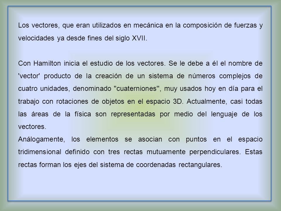 Los vectores, que eran utilizados en mecánica en la composición de fuerzas y velocidades ya desde fines del siglo XVII.