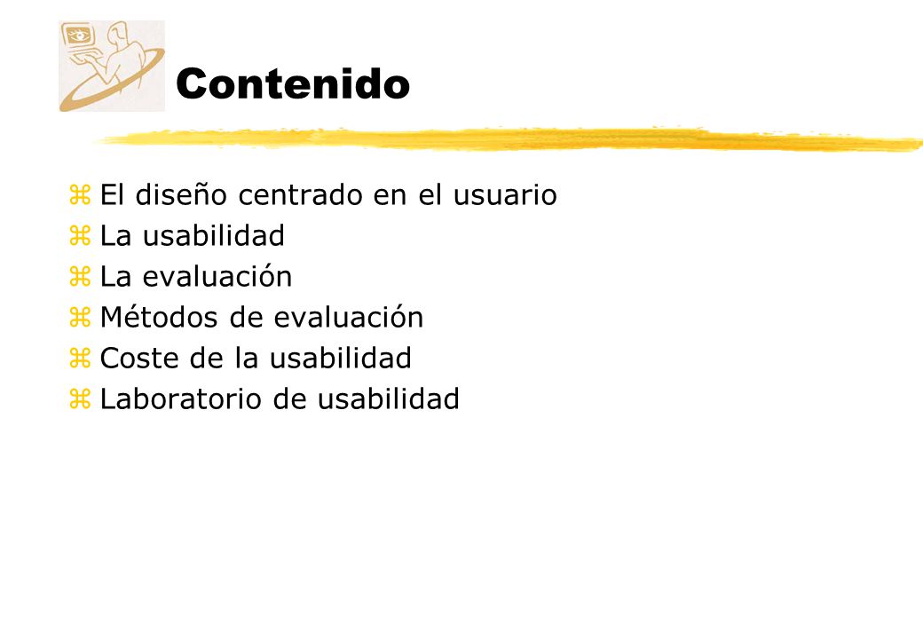 Contenido El diseño centrado en el usuario La usabilidad La evaluación