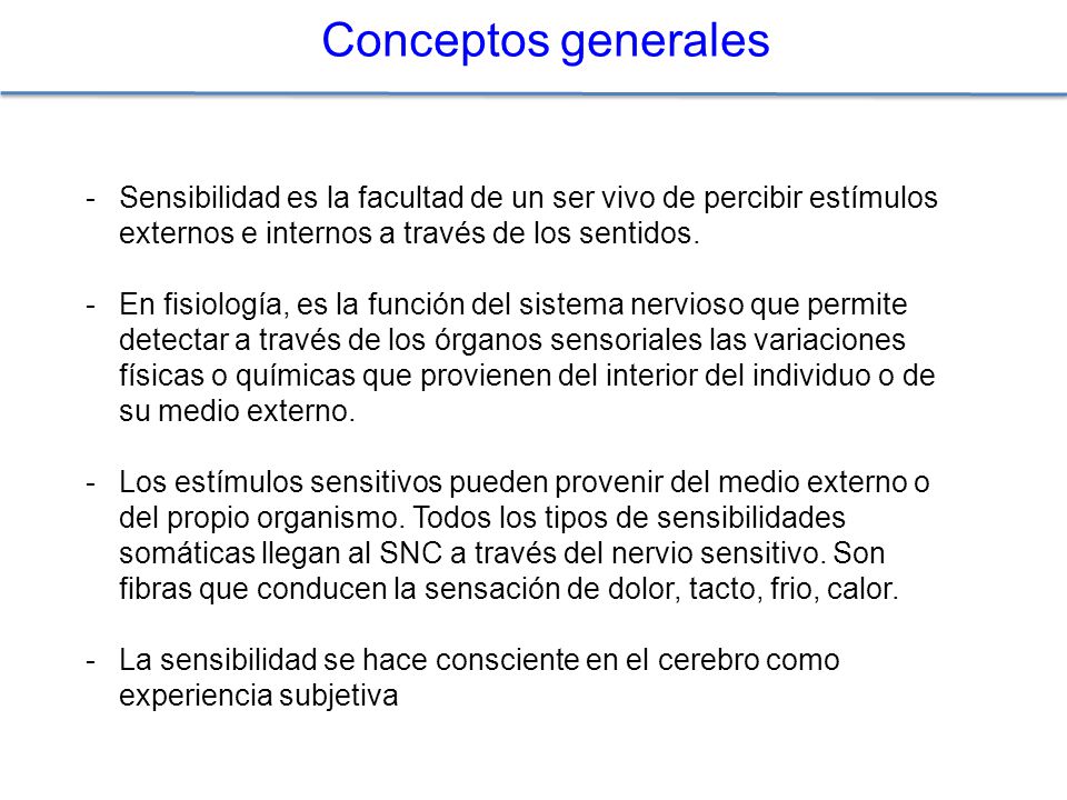 Conceptos generales Sensibilidad es la facultad de un ser vivo de percibir estímulos externos e internos a través de los sentidos.