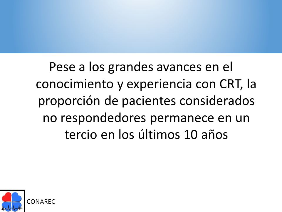 Pese a los grandes avances en el conocimiento y experiencia con CRT, la proporción de pacientes considerados no respondedores permanece en un tercio en los últimos 10 años