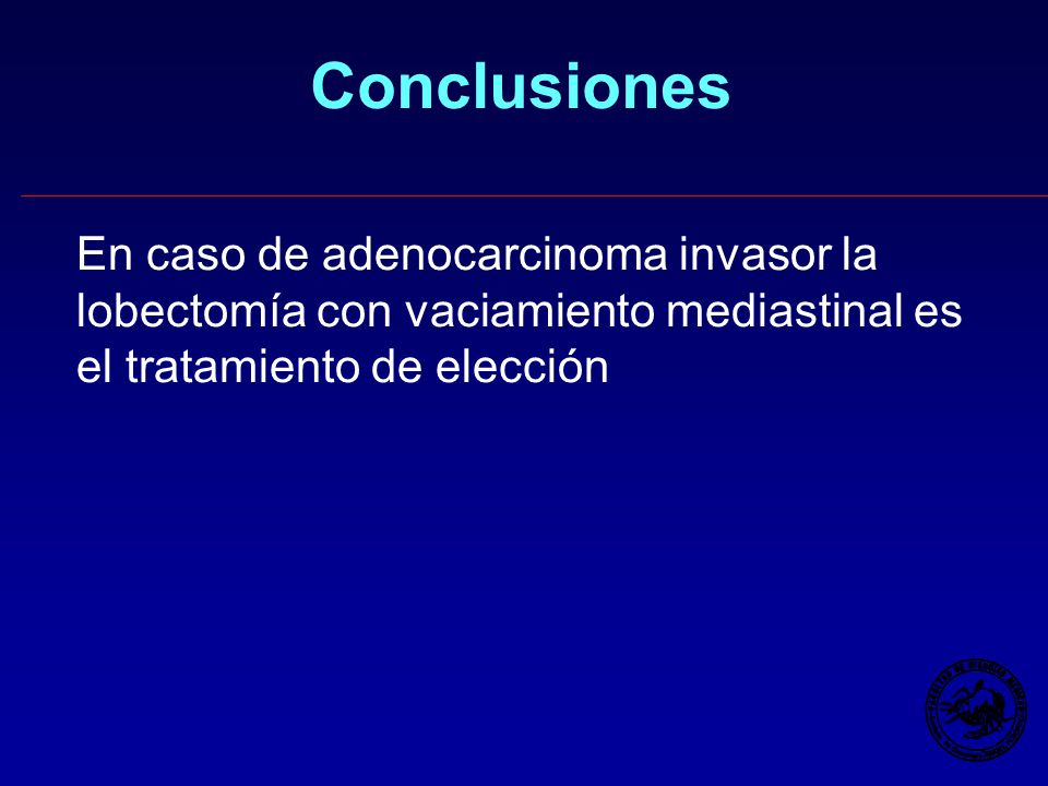 Conclusiones En caso de adenocarcinoma invasor la lobectomía con vaciamiento mediastinal es el tratamiento de elección.