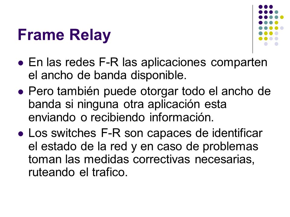 Frame Relay En las redes F-R las aplicaciones comparten el ancho de banda disponible.