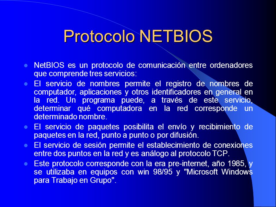 Protocolo NETBIOS NetBIOS es un protocolo de comunicación entre ordenadores que comprende tres servicios: