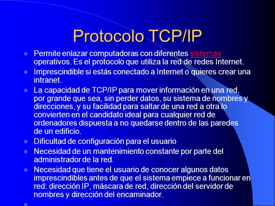 Protocolo TCP/IP Permite enlazar computadoras con diferentes sistemas operativos. Es el protocolo que utiliza la red de redes Internet.