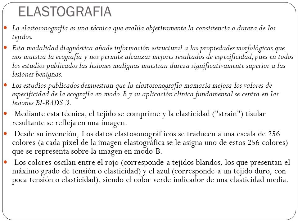ELASTOGRAFIA La elastosonografía es una técnica que evalúa objetivamente la consistencia o dureza de los tejidos.