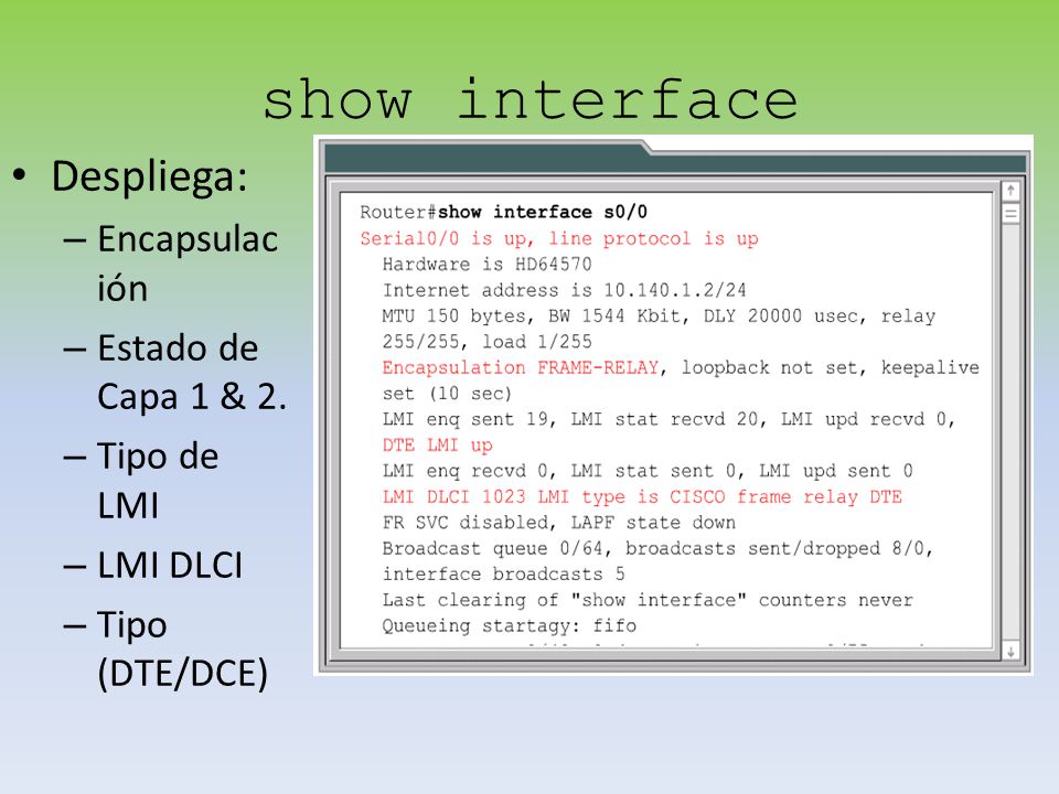 show interface Despliega: Encapsulación Estado de Capa 1 & 2.