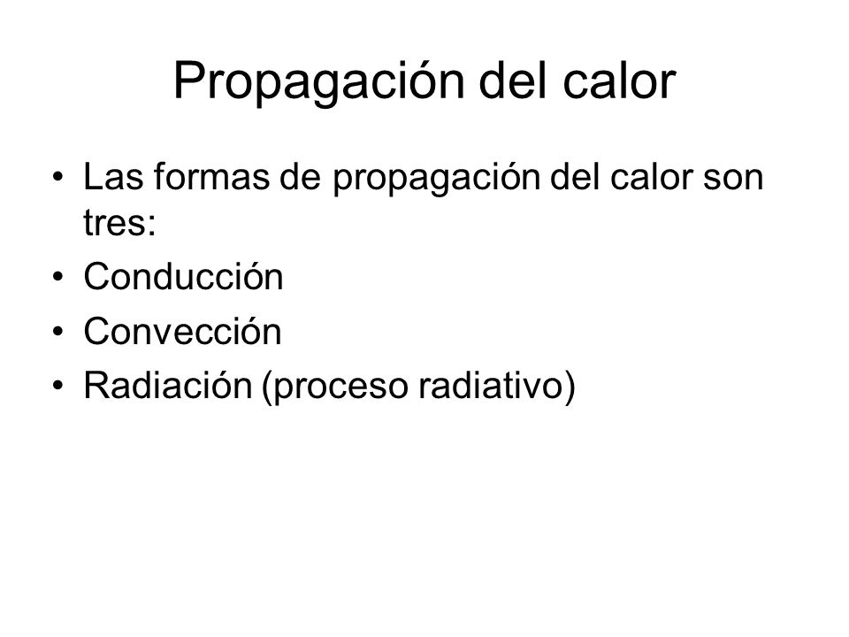 Propagación del calor Las formas de propagación del calor son tres: