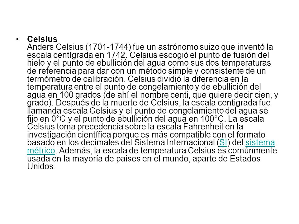 Celsius Anders Celsius ( ) fue un astrónomo suizo que inventó la escala centígrada en 1742.