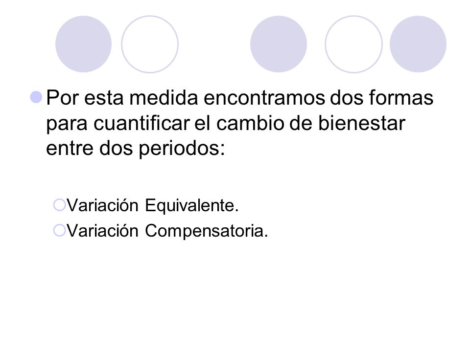 Por esta medida encontramos dos formas para cuantificar el cambio de bienestar entre dos periodos: