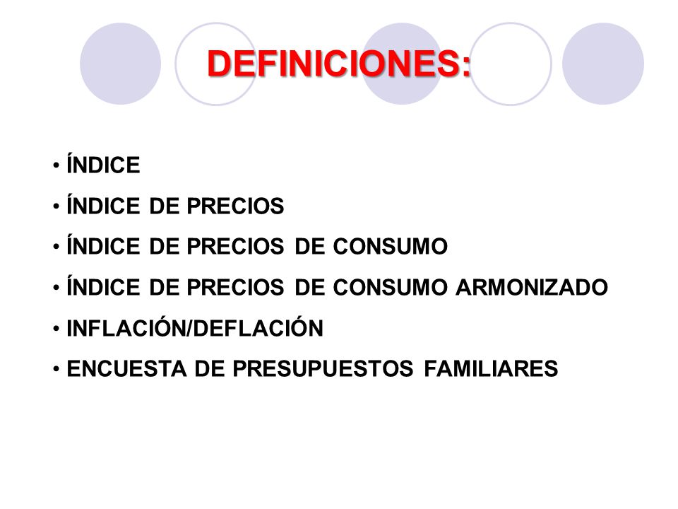 DEFINICIONES: ÍNDICE ÍNDICE DE PRECIOS ÍNDICE DE PRECIOS DE CONSUMO