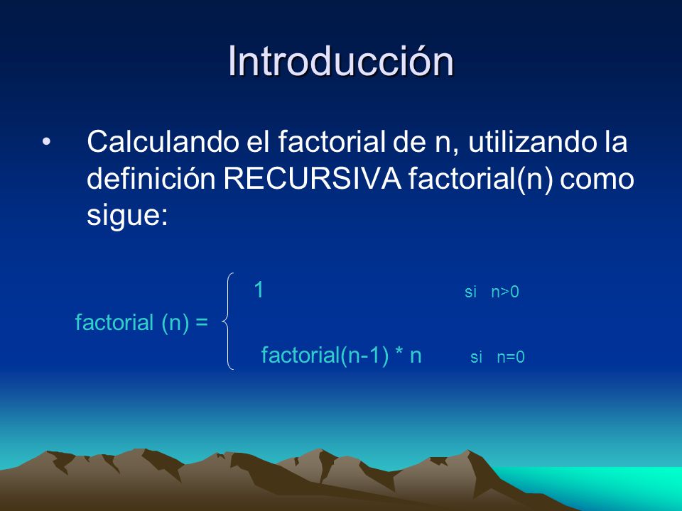 Introducción Calculando el factorial de n, utilizando la definición RECURSIVA factorial(n) como sigue: