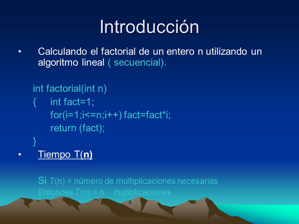 Introducción Calculando el factorial de un entero n utilizando un algoritmo lineal ( secuencial). int factorial(int n)