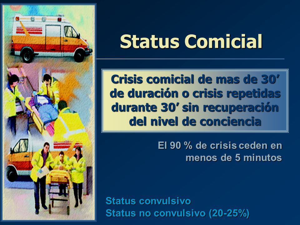 Status Comicial Crisis comicial de mas de 30’ de duración o crisis repetidas durante 30’ sin recuperación del nivel de conciencia.