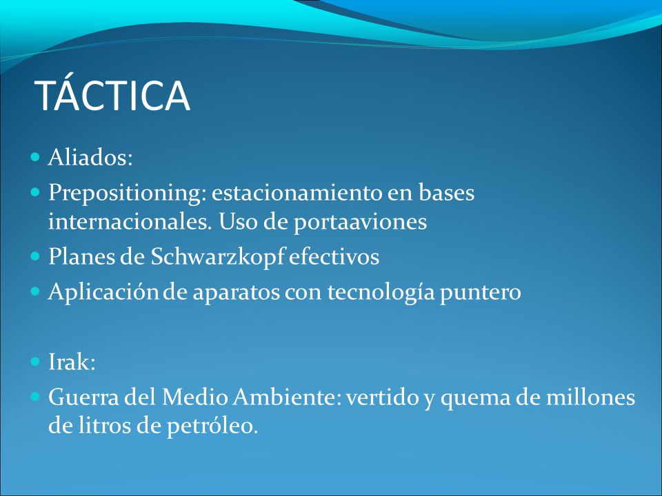 TÁCTICA Aliados: Prepositioning: estacionamiento en bases internacionales. Uso de portaaviones. Planes de Schwarzkopf efectivos.