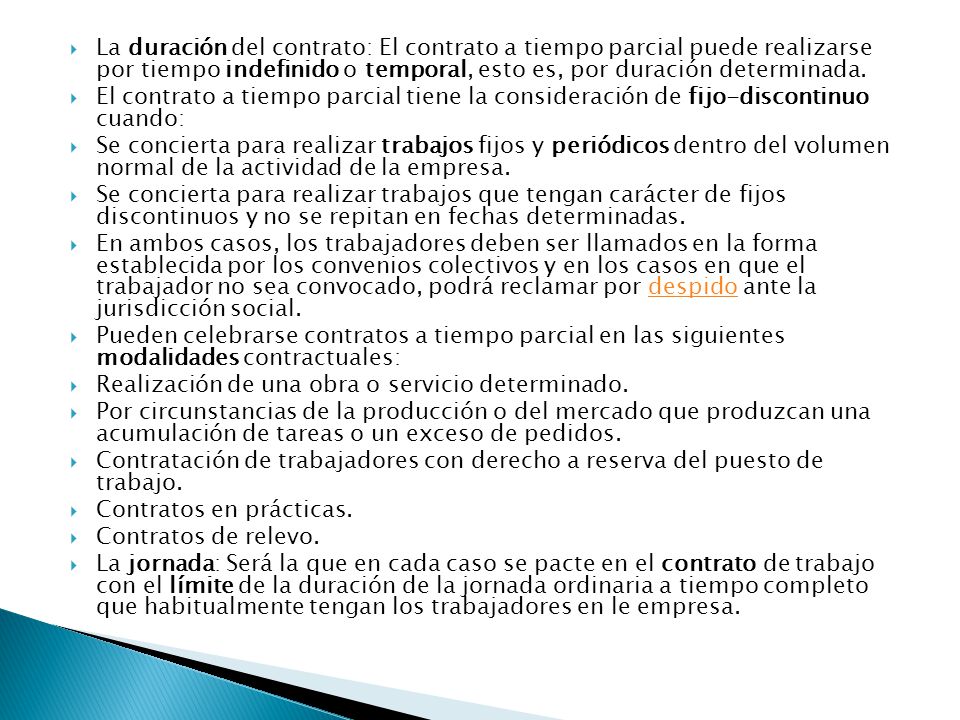 La duración del contrato: El contrato a tiempo parcial puede realizarse por tiempo indefinido o temporal, esto es, por duración determinada.