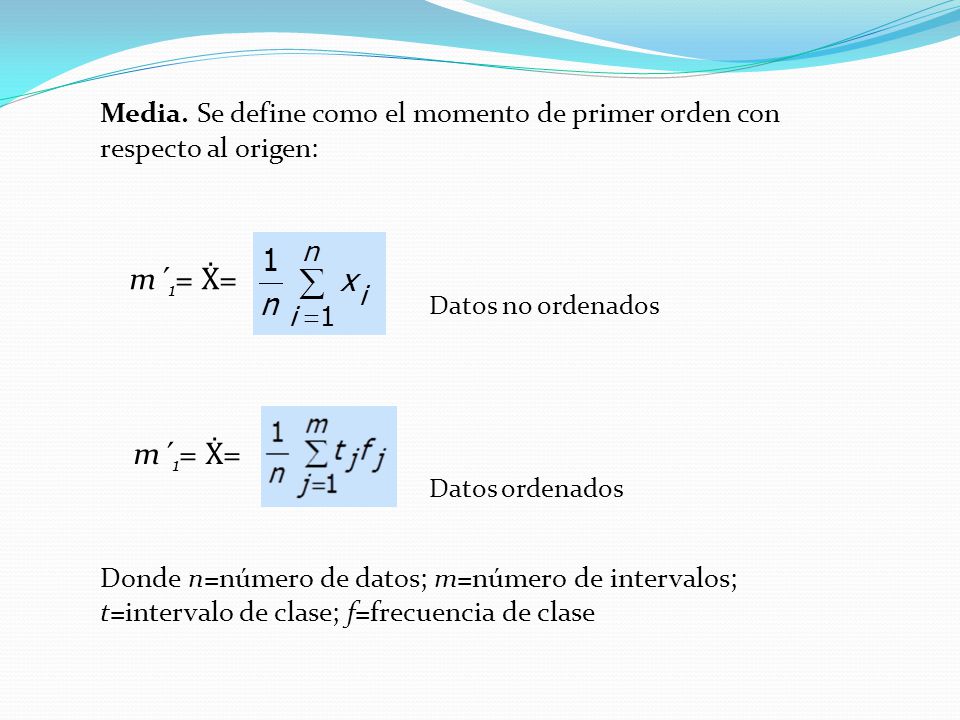m´1= Ẋ= m´1= Ẋ= Media. Se define como el momento de primer orden con