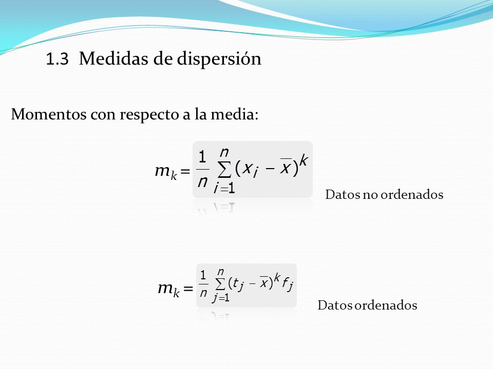 1.3 Medidas de dispersión mk = mk = Momentos con respecto a la media: