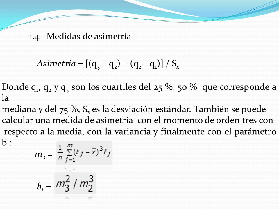 1.4 Medidas de asimetría Asimetría = [(q3 – q2) – (q2 – q1)] / Sx