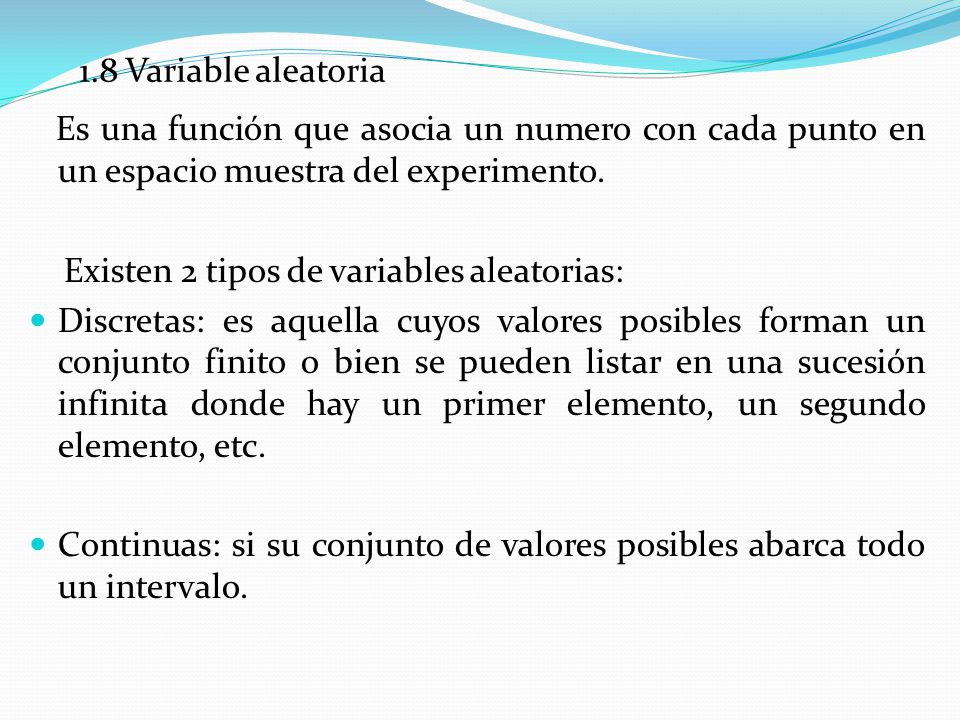 1.8 Variable aleatoria Es una función que asocia un numero con cada punto en un espacio muestra del experimento.