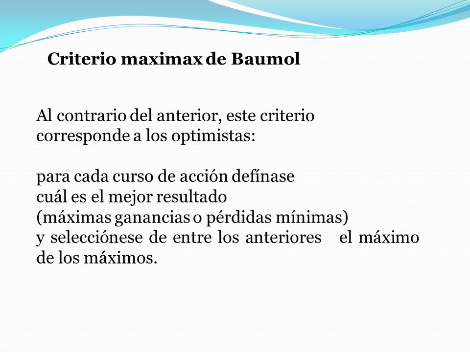 Criterio maximax de Baumol Al contrario del anterior, este criterio