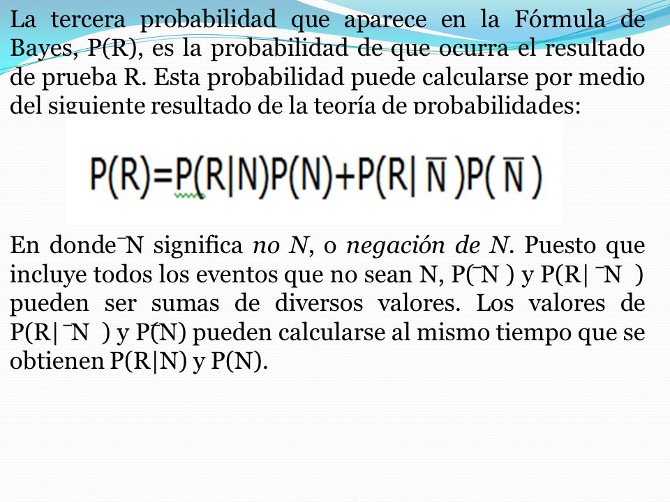 La tercera probabilidad que aparece en la Fórmula de Bayes, P(R), es la probabilidad de que ocurra el resultado de prueba R.