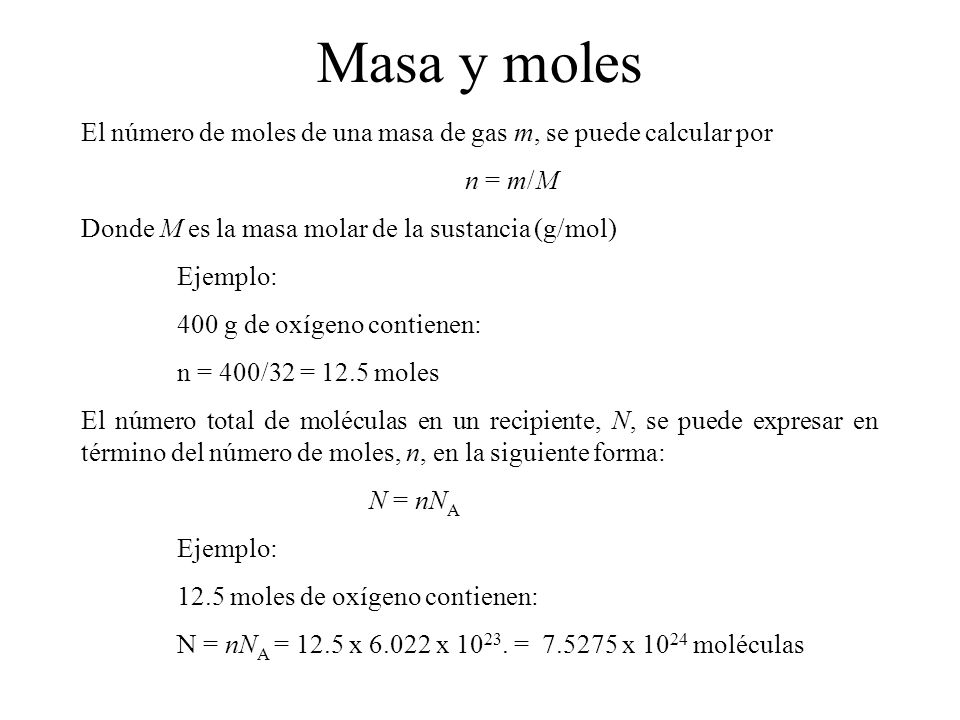 Masa y moles El número de moles de una masa de gas m, se puede calcular por. n = m/M. Donde M es la masa molar de la sustancia (g/mol)