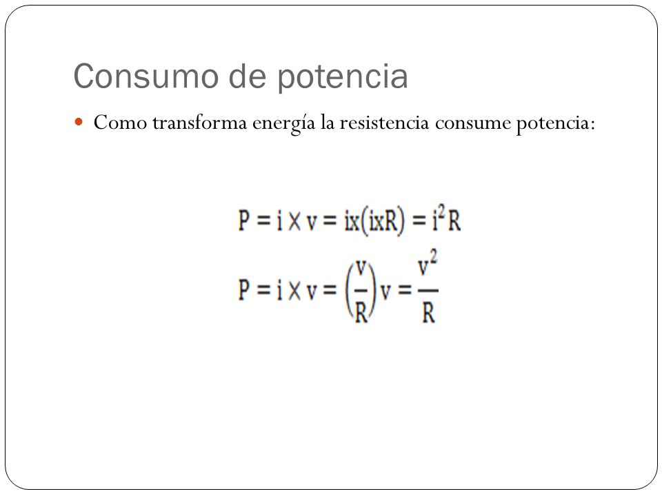 Consumo de potencia Como transforma energía la resistencia consume potencia: