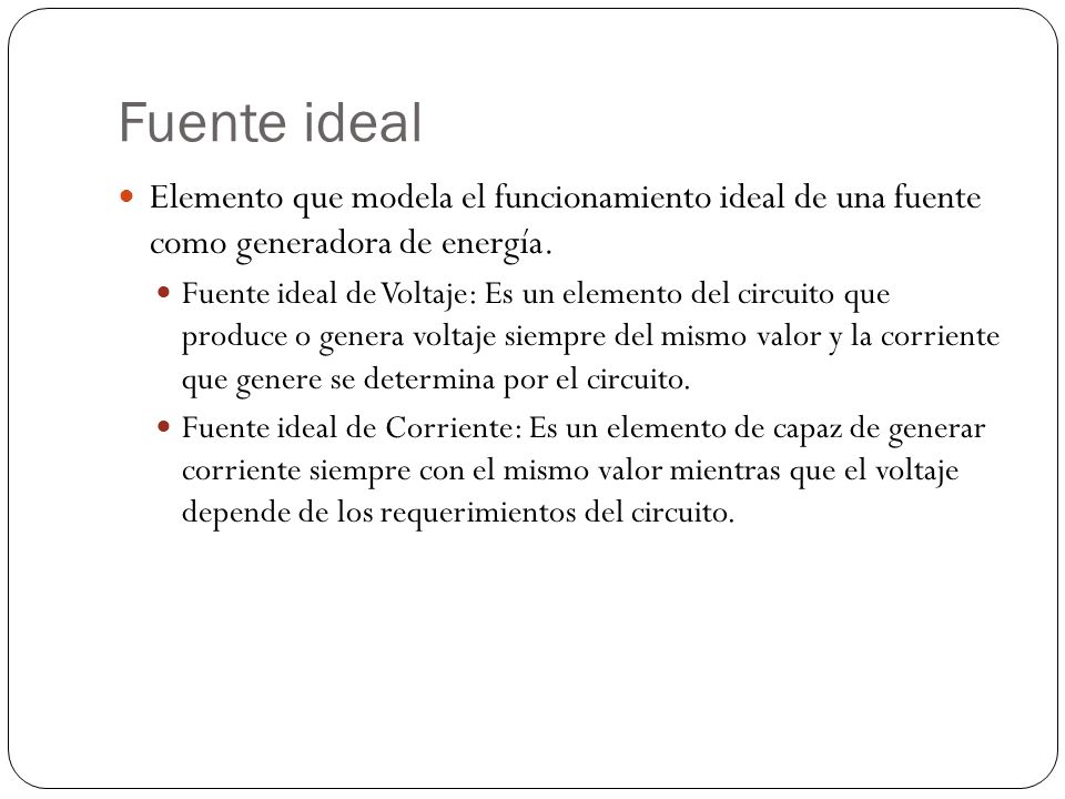 Fuente ideal Elemento que modela el funcionamiento ideal de una fuente como generadora de energía.