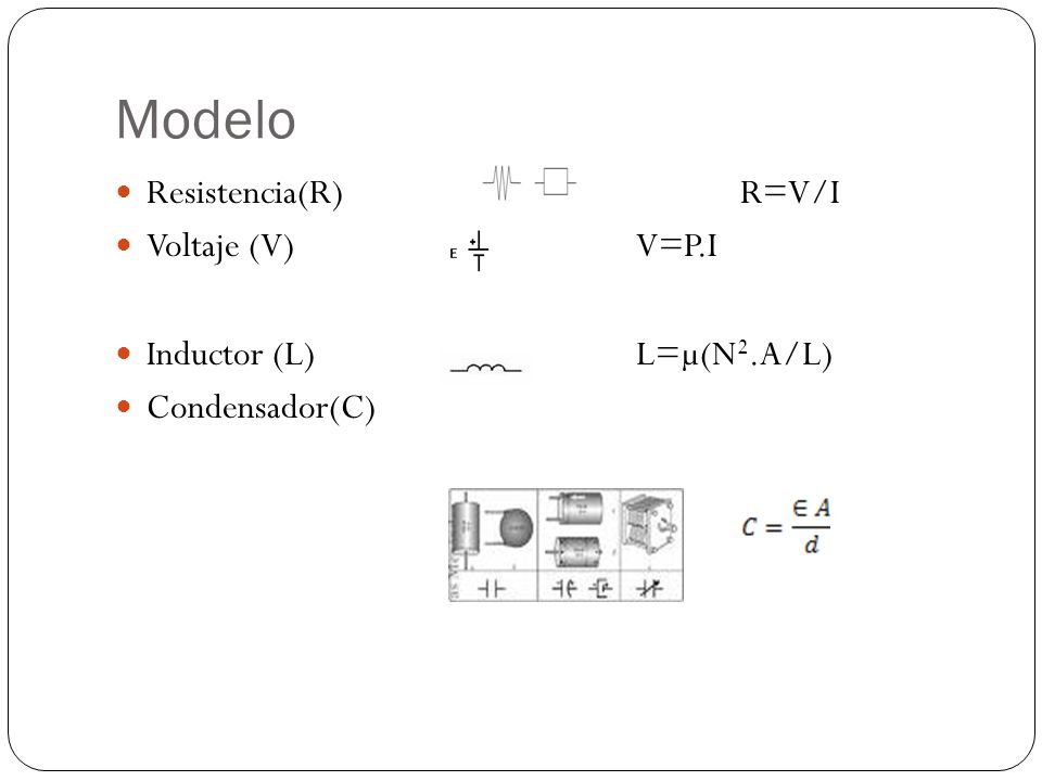 Modelo Resistencia(R) R=V/I Voltaje (V) V=P.I Inductor (L) L=µ(N2.A/L)
