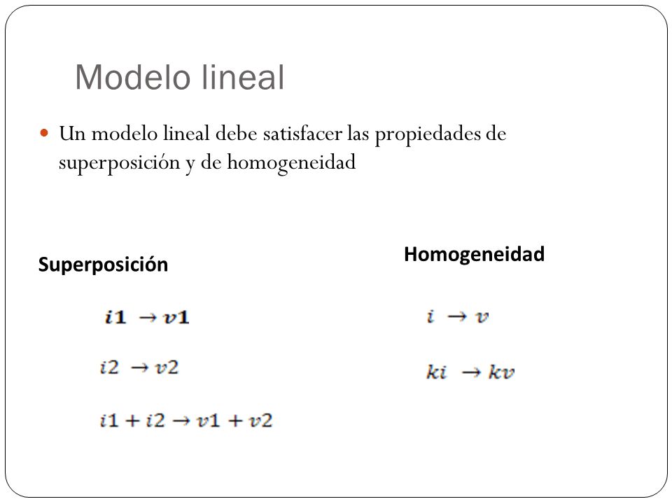 Modelo lineal Un modelo lineal debe satisfacer las propiedades de superposición y de homogeneidad.