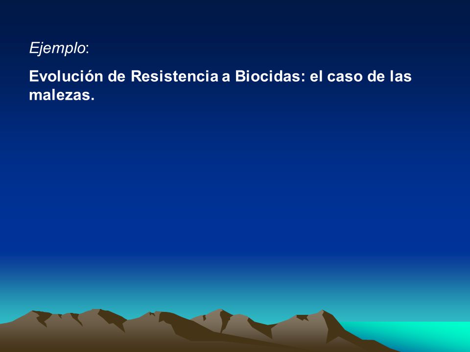 Ejemplo: Evolución de Resistencia a Biocidas: el caso de las malezas.