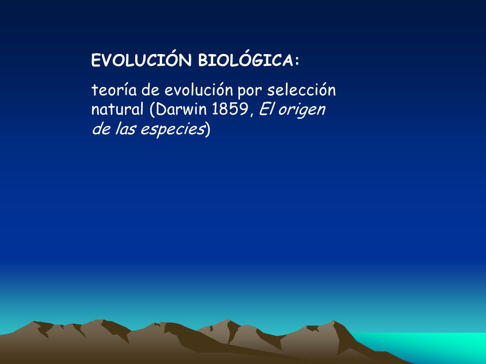 EVOLUCIÓN BIOLÓGICA: teoría de evolución por selección natural (Darwin 1859, El origen de las especies)