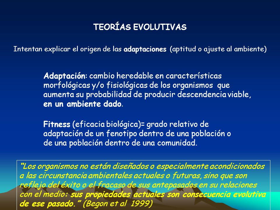 TEORÍAS EVOLUTIVAS Intentan explicar el origen de las adaptaciones (aptitud o ajuste al ambiente)