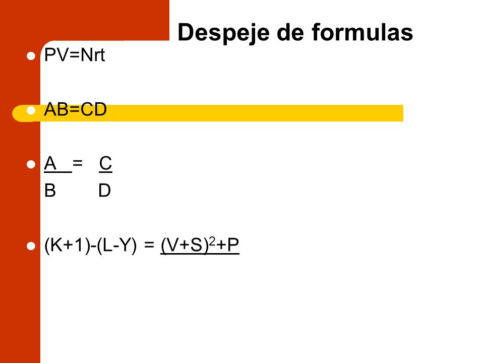 Despeje de formulas PV=Nrt AB=CD A = C B D (K+1)-(L-Y) = (V+S)2+P