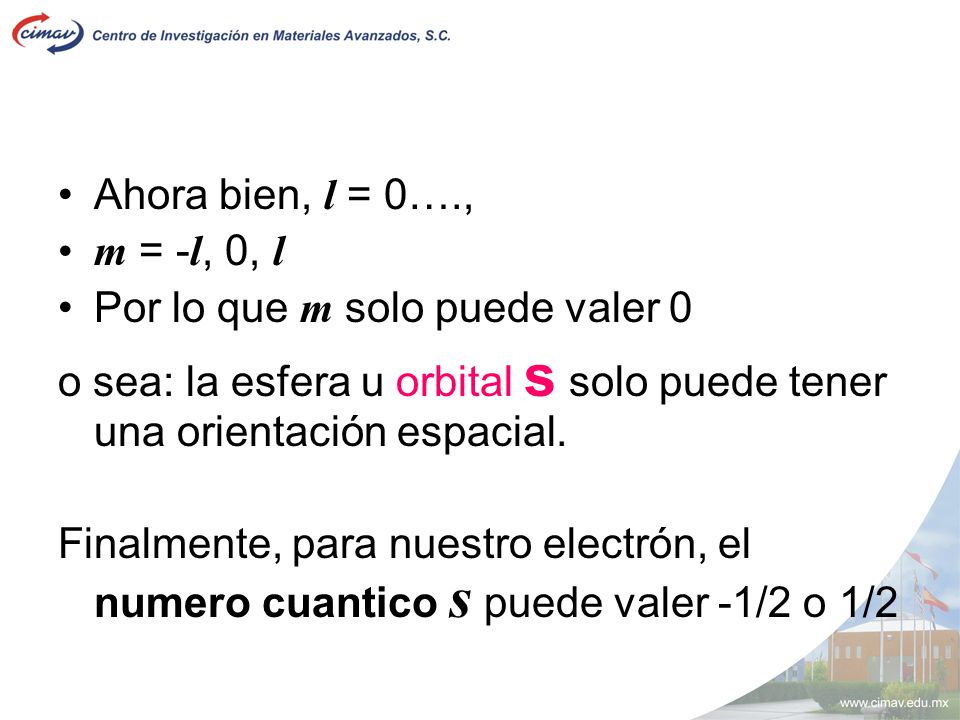 Ahora bien, l = 0…., m = -l, 0, l. Por lo que m solo puede valer 0. o sea: la esfera u orbital s solo puede tener una orientación espacial.