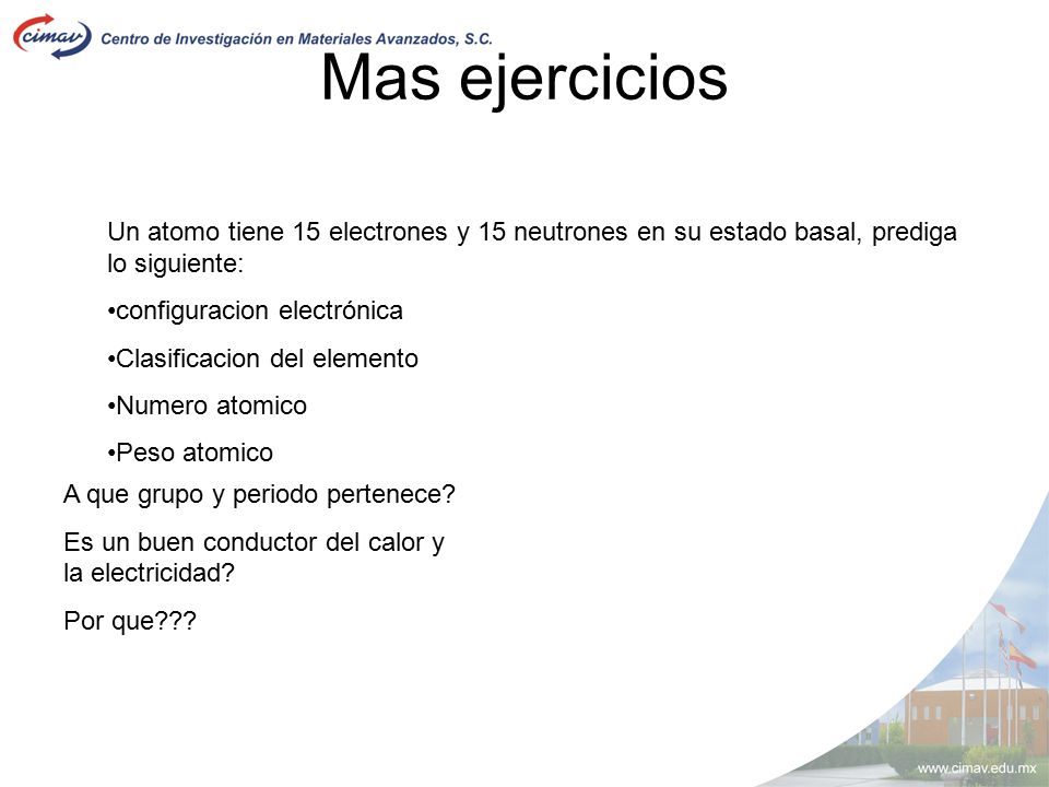 Mas ejercicios Un atomo tiene 15 electrones y 15 neutrones en su estado basal, prediga lo siguiente: