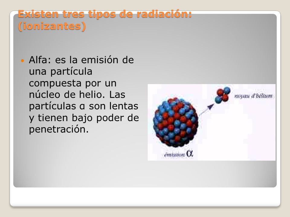 Existen tres tipos de radiación: (ionizantes)