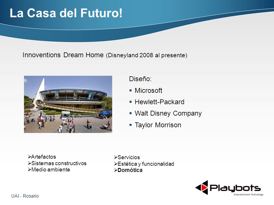 La Casa del Futuro! Innoventions Dream Home (Disneyland 2008 al presente) Diseño: Microsoft. Hewlett-Packard.