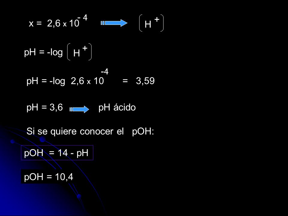 - 4 + x = 2,6 x 10. H. + pH = -log. H. -4. pH = -log 2,6 x 10 = 3,59. pH = 3,6. pH ácido.