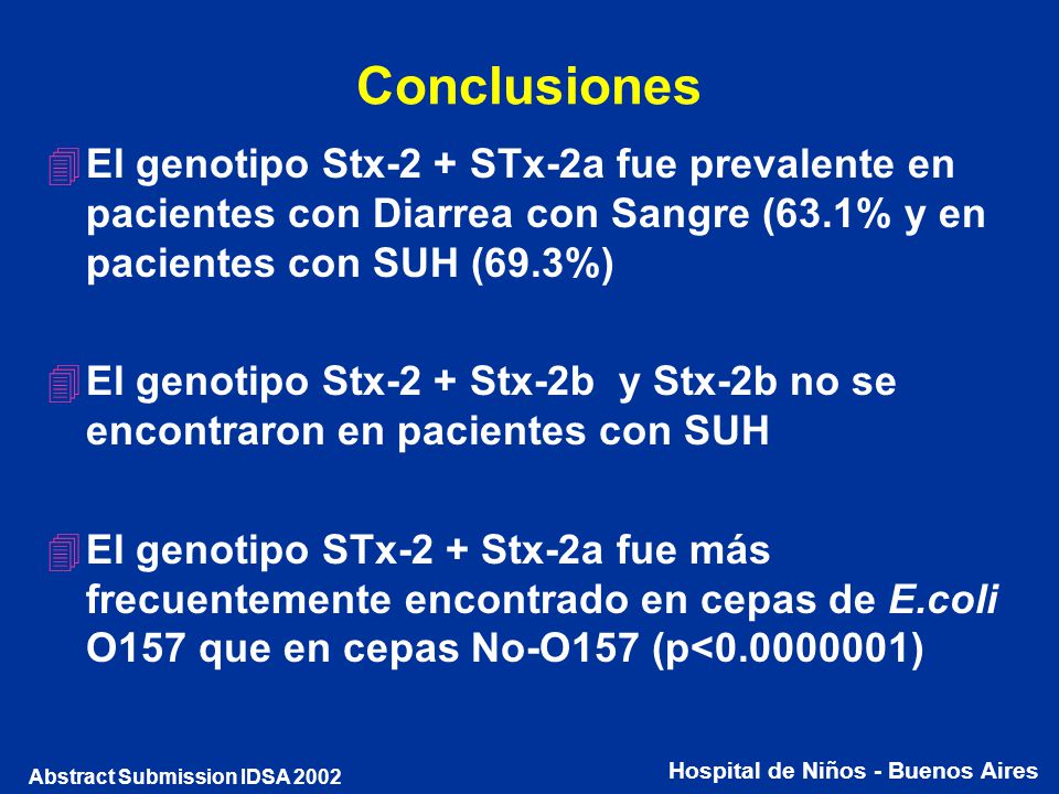 Conclusiones El genotipo Stx-2 + STx-2a fue prevalente en pacientes con Diarrea con Sangre (63.1% y en pacientes con SUH (69.3%)