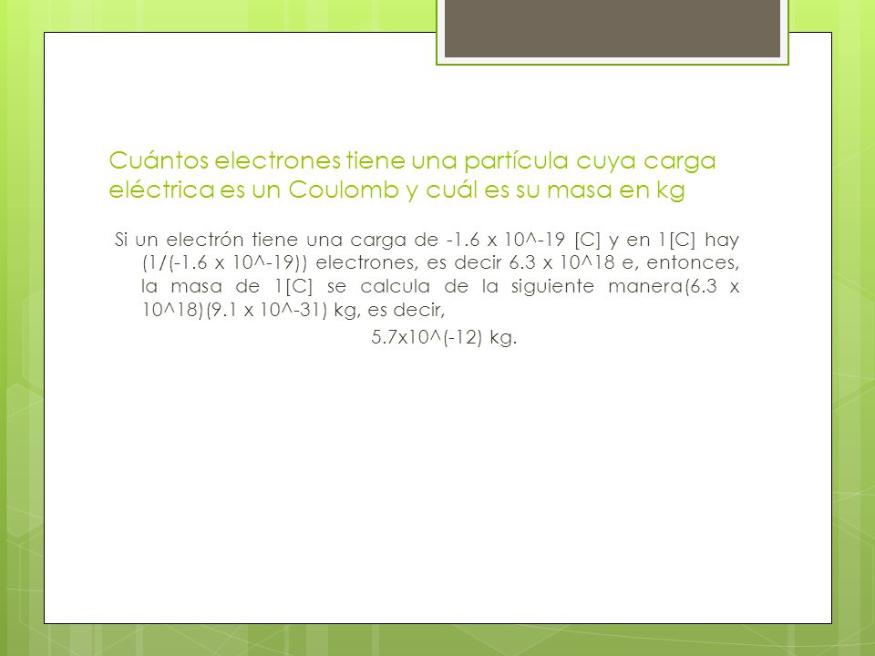 Cuántos electrones tiene una partícula cuya carga eléctrica es un Coulomb y cuál es su masa en kg