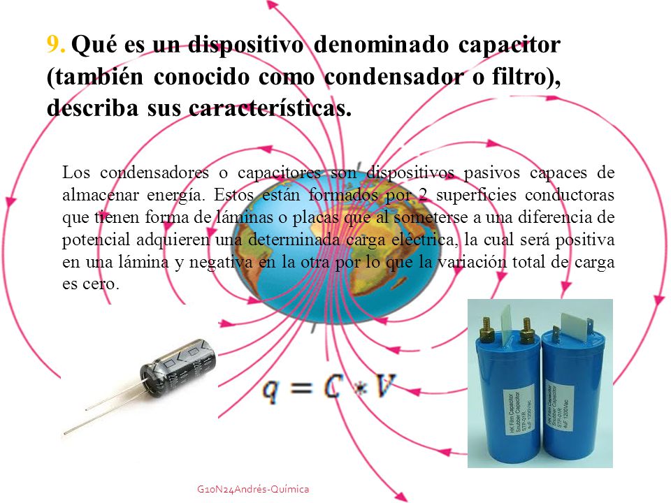 9. Qué es un dispositivo denominado capacitor (también conocido como condensador o filtro), describa sus características.