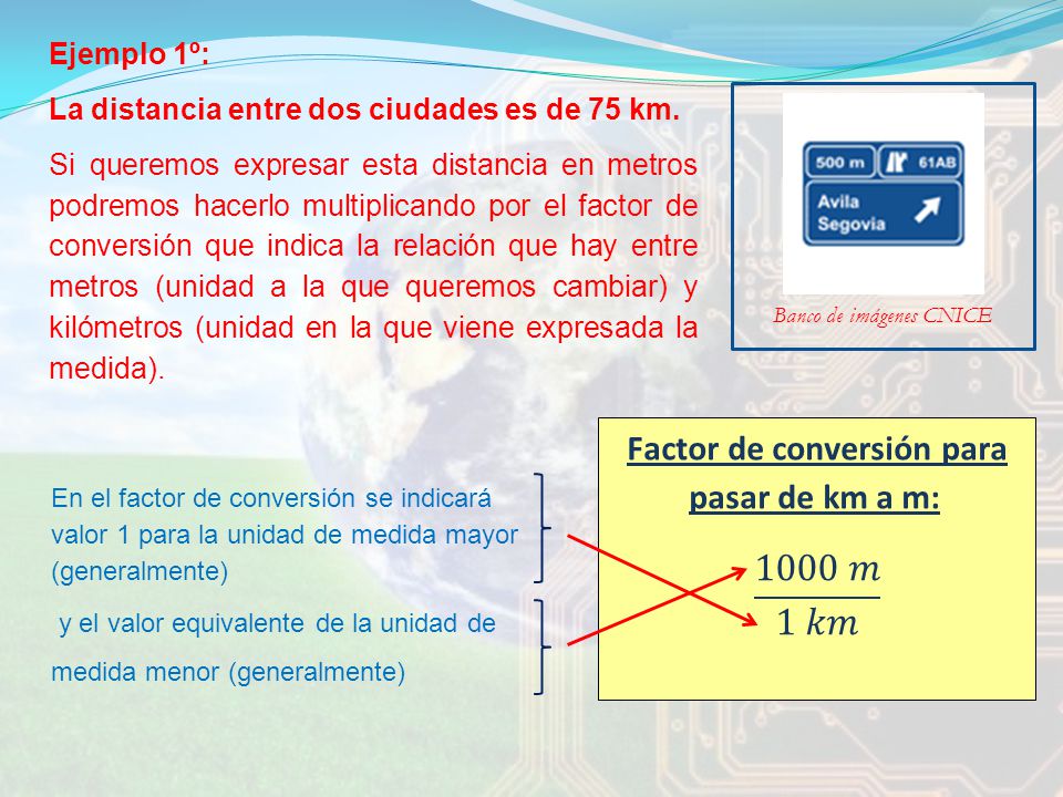 1000 𝑚 1 𝑘𝑚 Factor de conversión para pasar de km a m: Ejemplo 1º: