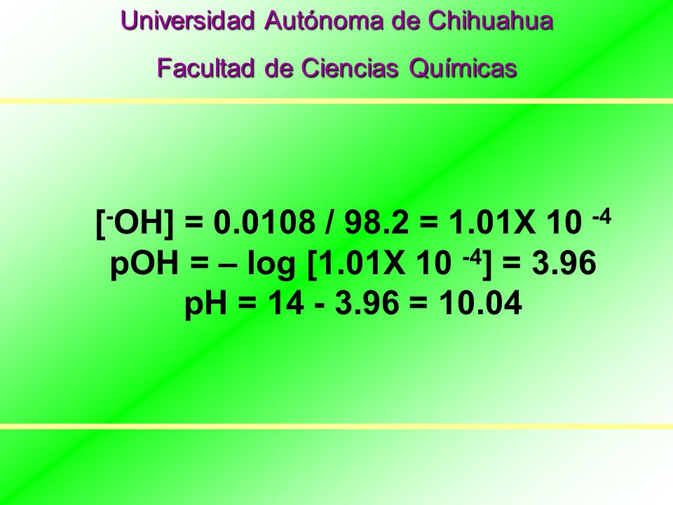 [-OH] = / 98.2 = 1.01X pOH = – log [1.01X 10 -4] = 3.96